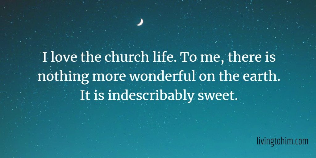 I love the church life. To me, there is nothing more wonderful on the earth. It is indescribably sweet.